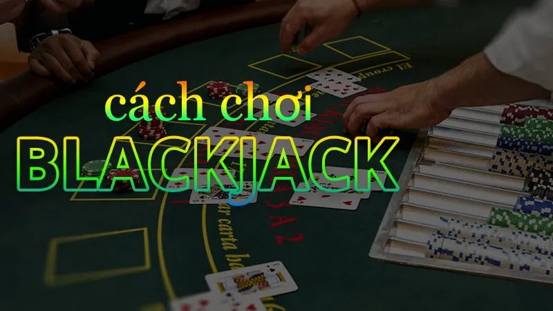 cách chơi game bài blackjack cho người mới