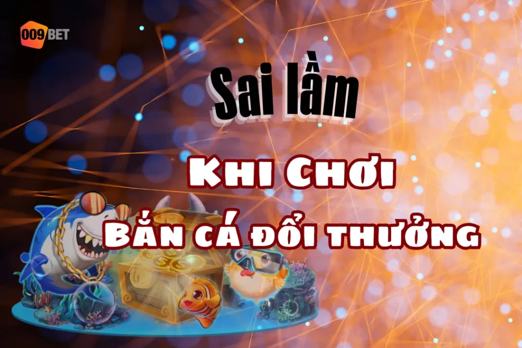 sai lam khi choi ban ca doi thuong