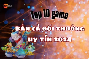 top 10 game ban ca doi thuong